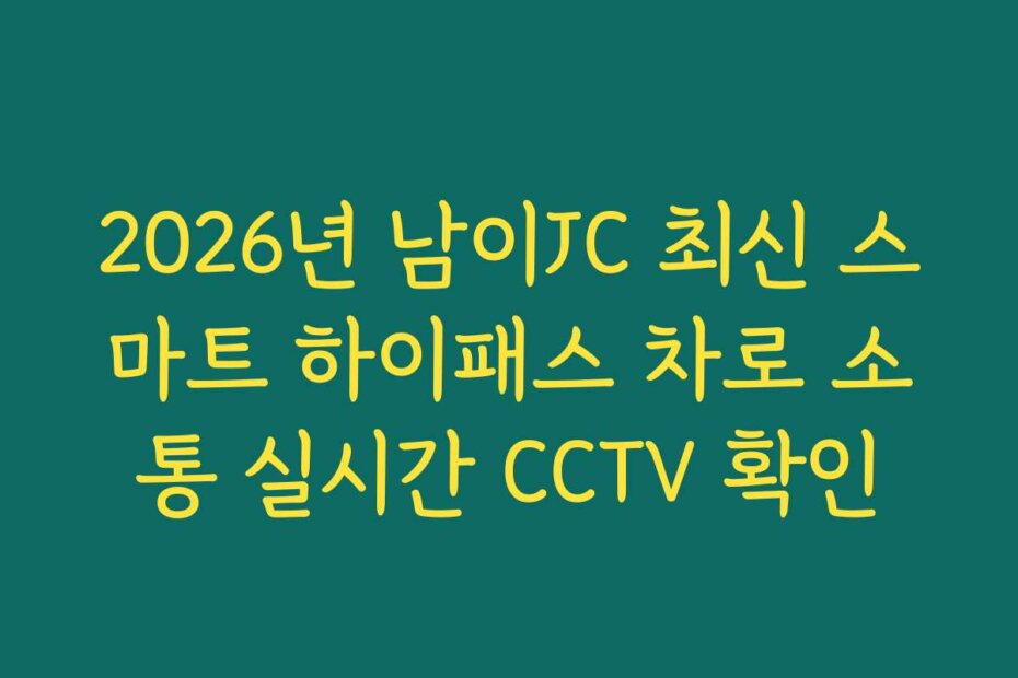 2026년 남이JC 최신 스마트 하이패스 차로 소통 실시간 CCTV 확인