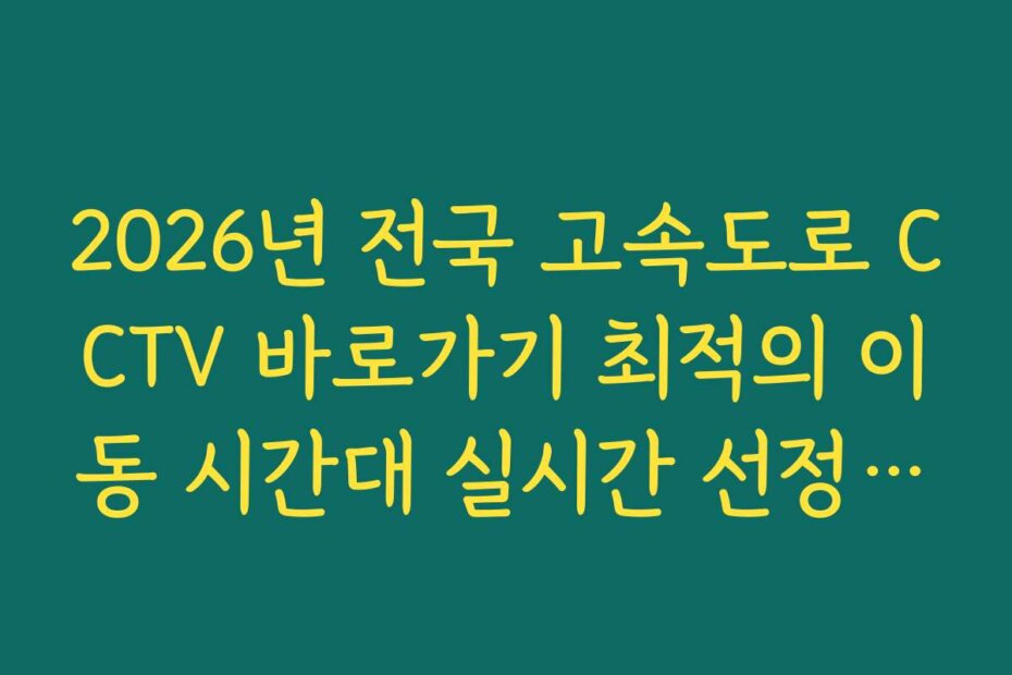 2026년 전국 고속도로 CCTV 바로가기 최적의 이동 시간대 실시간 선정 가이드