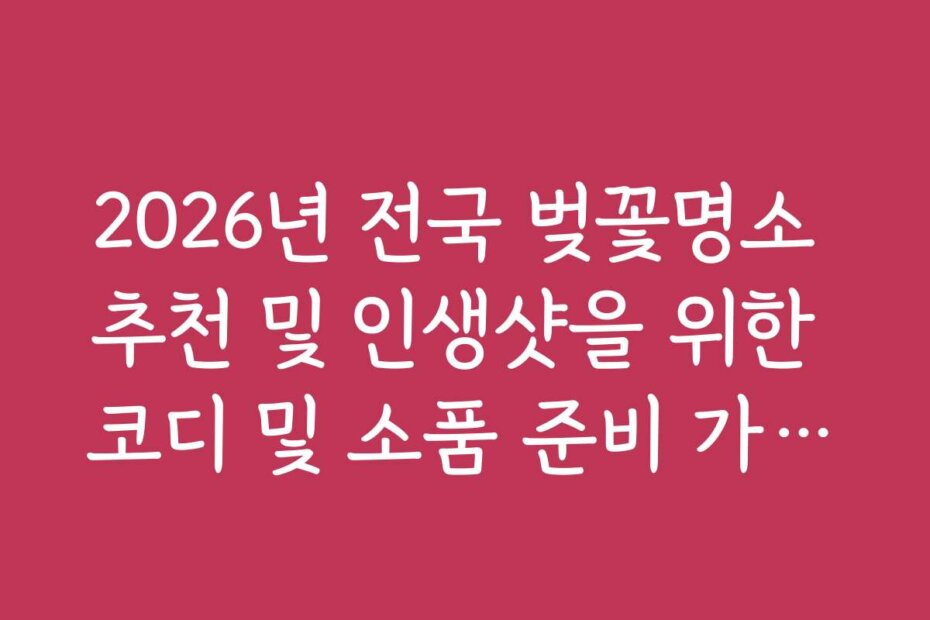 2026년 전국 벚꽃명소 추천 및 인생샷을 위한 코디 및 소품 준비 가이드