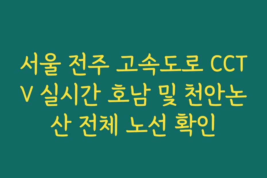 서울 전주 고속도로 CCTV 실시간 호남 및 천안논산 전체 노선 확인
