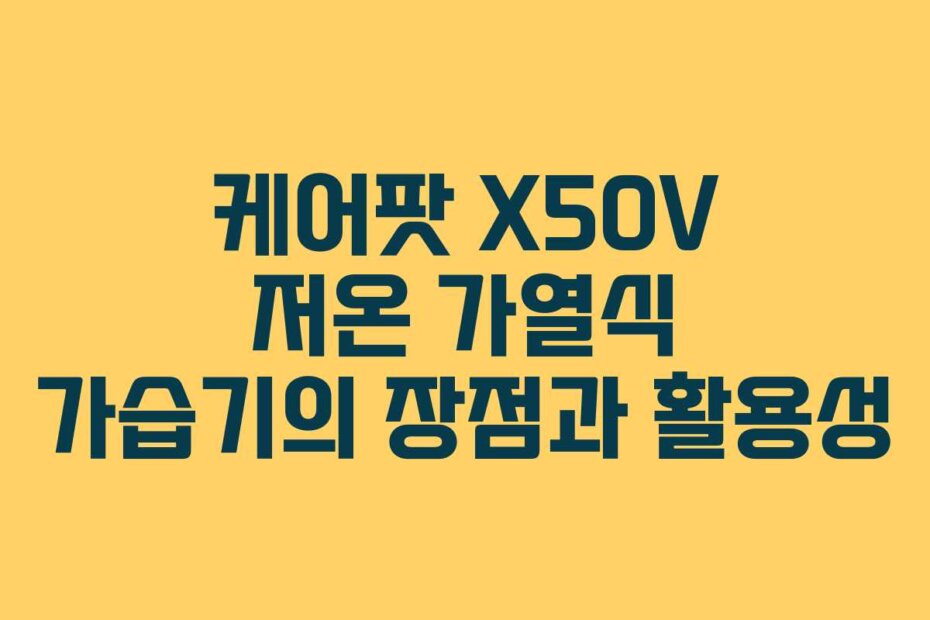 케어팟 X50V 저온 가열식 가습기의 장점과 활용성