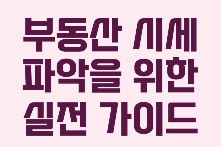 부동산 시세 파악을 위한 실전 가이드