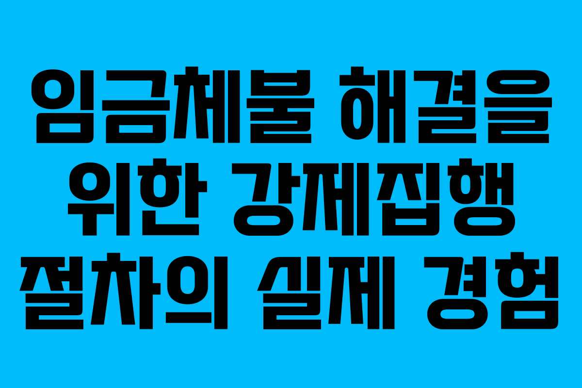 임금체불 해결을 위한 강제집행 절차의 실제 경험