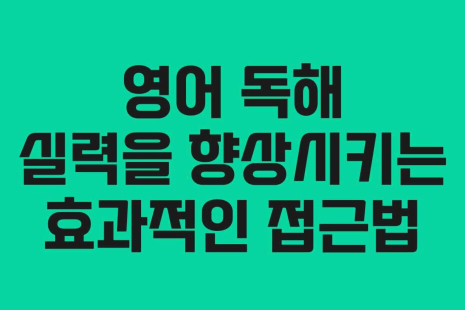 영어 독해 실력을 향상시키는 효과적인 접근법