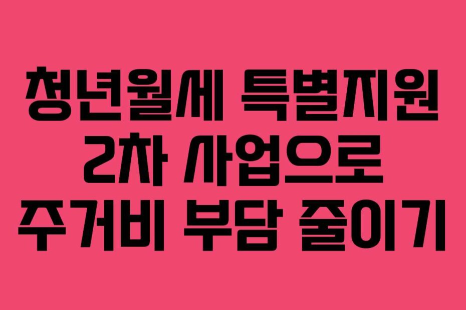 청년월세 특별지원 2차 사업으로 주거비 부담 줄이기