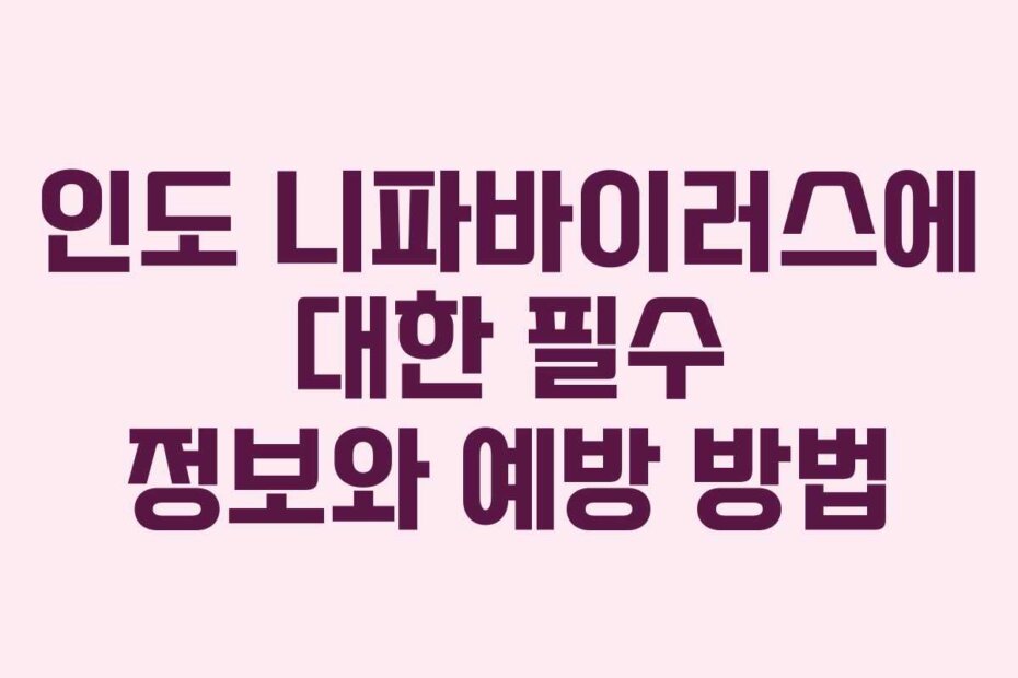 인도 니파바이러스에 대한 필수 정보와 예방 방법