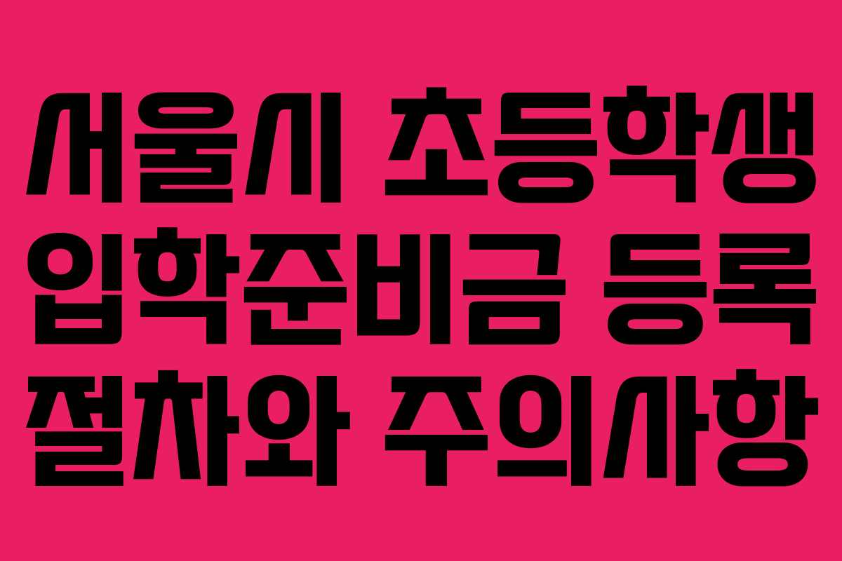서울시 초등학생 입학준비금 등록 절차와 주의사항