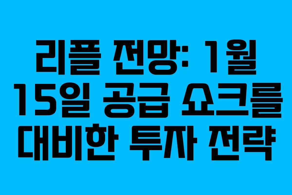 리플 전망: 1월 15일 공급 쇼크를 대비한 투자 전략