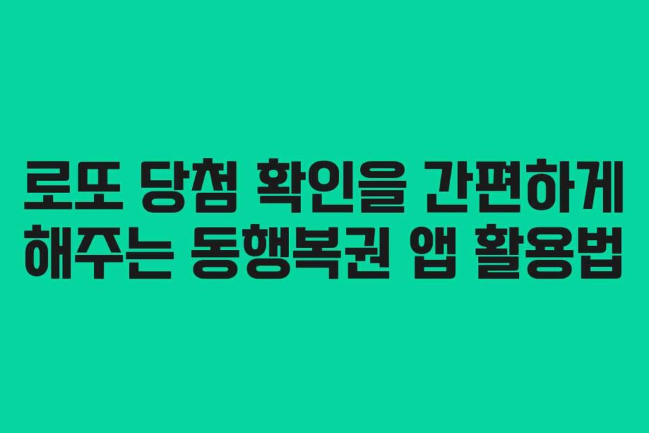 로또 당첨 확인을 간편하게 해주는 동행복권 앱 활용법