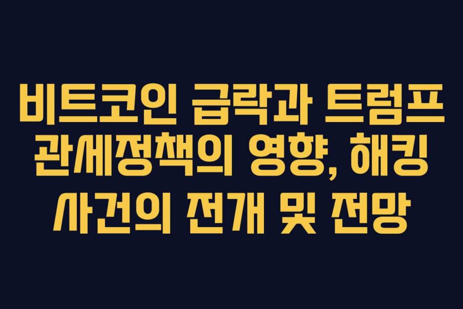 비트코인 급락과 트럼프 관세정책의 영향, 해킹 사건의 전개 및 전망