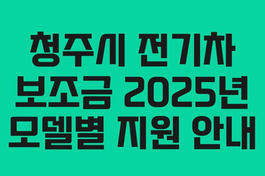 청주시 전기차 보조금 2025년 모델별 지원 안내