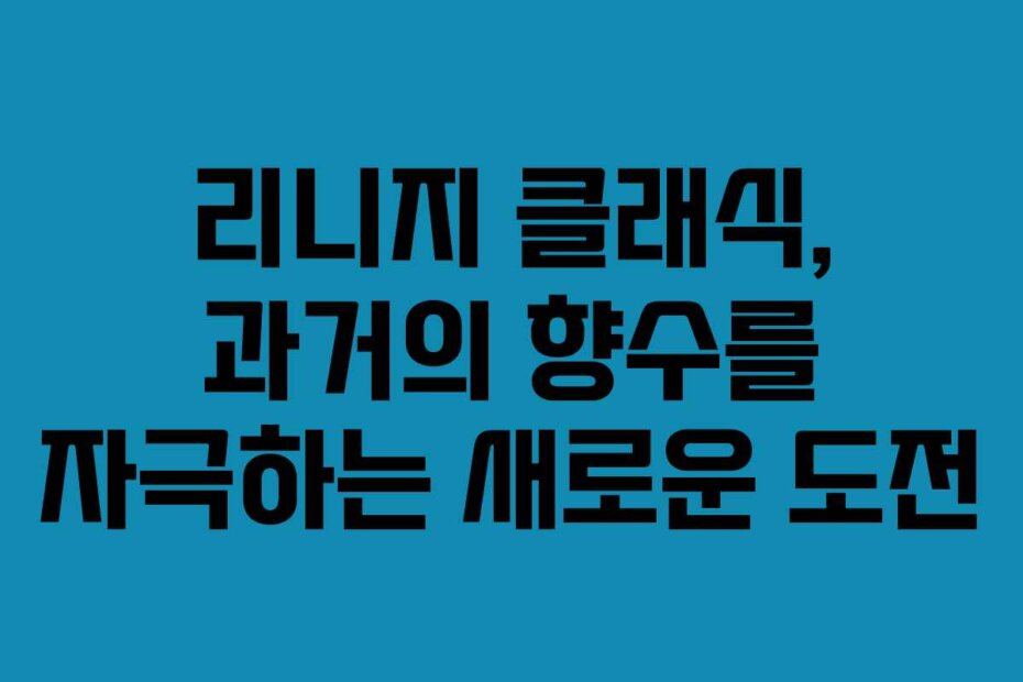 리니지 클래식, 과거의 향수를 자극하는 새로운 도전