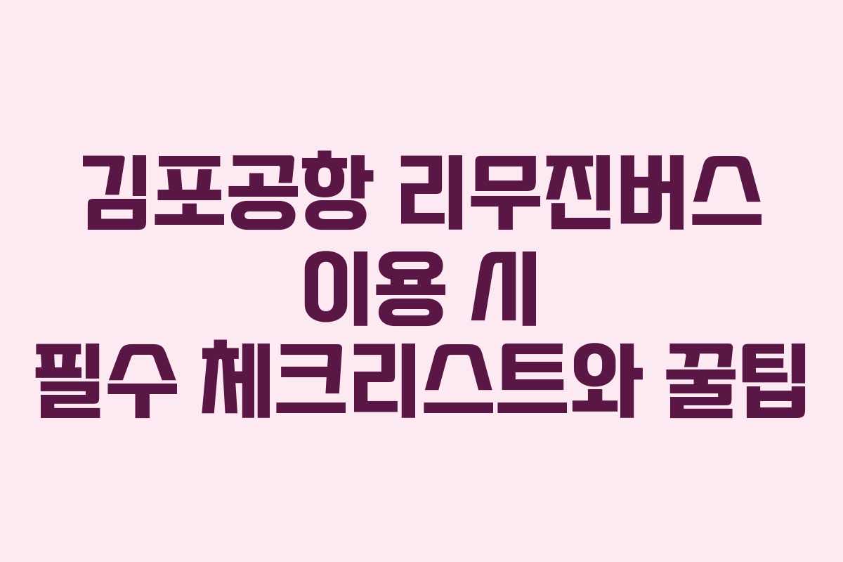 김포공항 리무진버스 이용 시 필수 체크리스트와 꿀팁