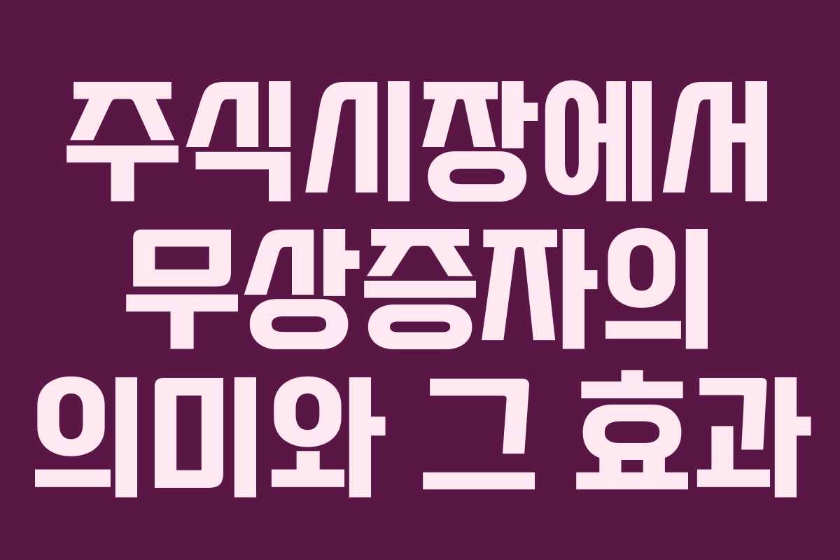 주식시장에서 무상증자의 의미와 그 효과