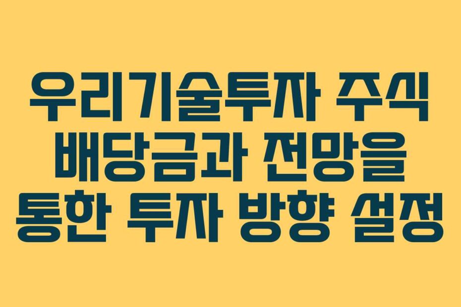 우리기술투자 주식 배당금과 전망을 통한 투자 방향 설정