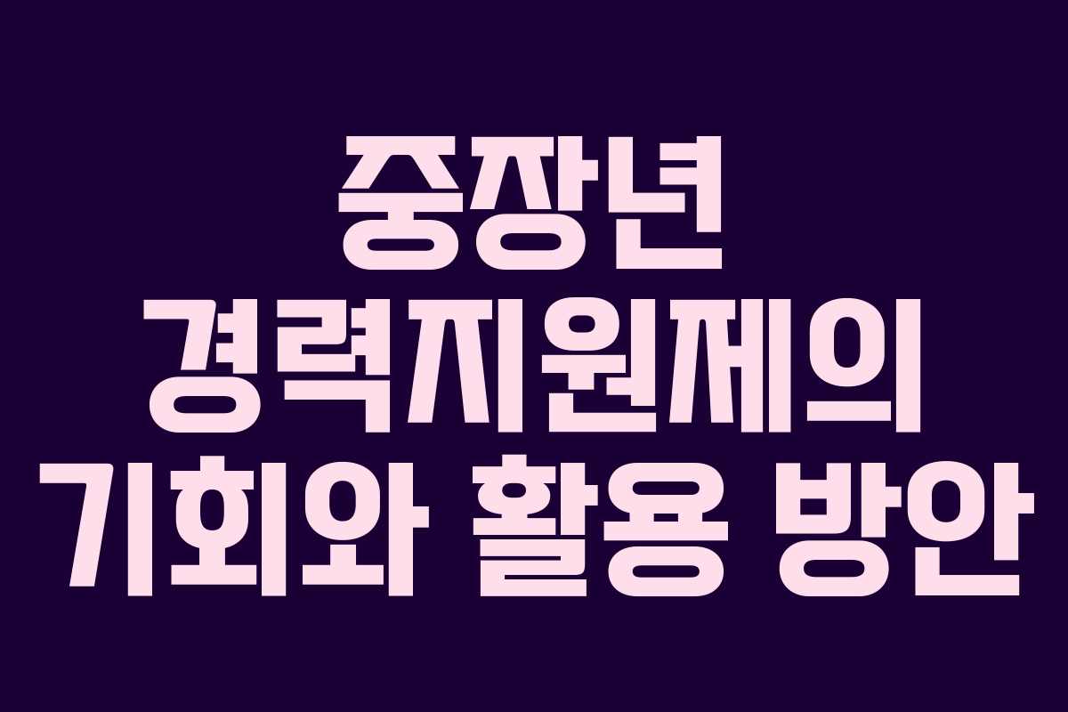 중장년 경력지원제의 기회와 활용 방안