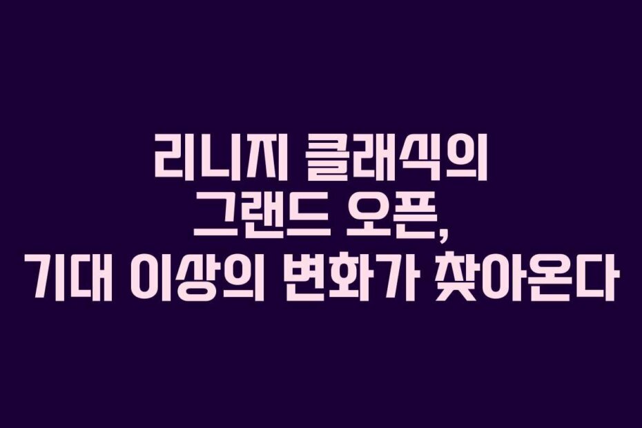 리니지 클래식의 그랜드 오픈, 기대 이상의 변화가 찾아온다