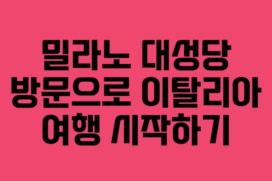 밀라노 대성당 방문으로 이탈리아 여행 시작하기