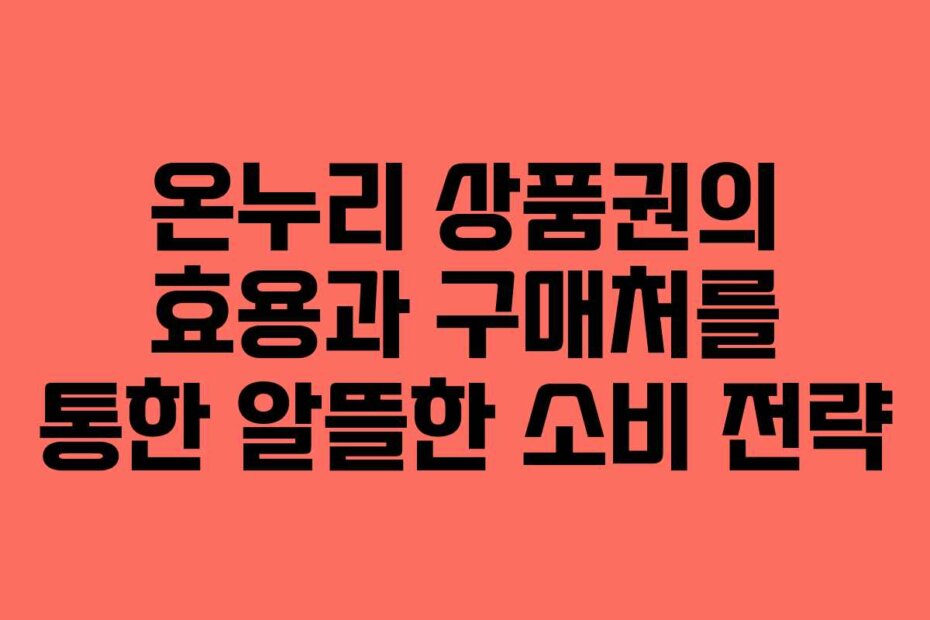 온누리 상품권의 효용과 구매처를 통한 알뜰한 소비 전략