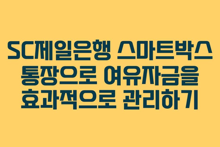 SC제일은행 스마트박스 통장으로 여유자금을 효과적으로 관리하기