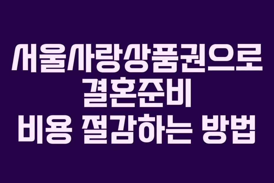 서울사랑상품권으로 결혼준비 비용 절감하는 방법