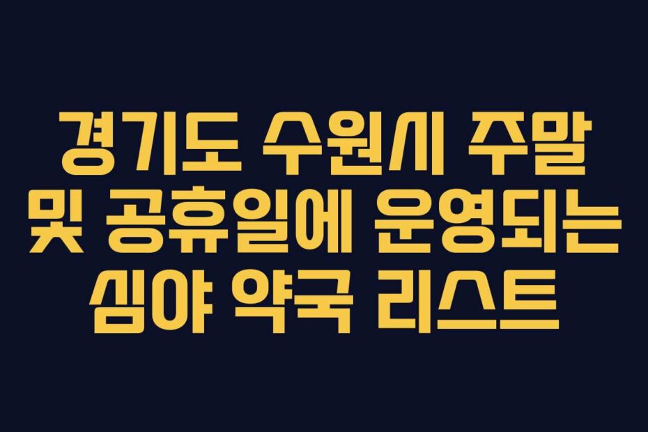 경기도 수원시 주말 및 공휴일에 운영되는 심야 약국 리스트