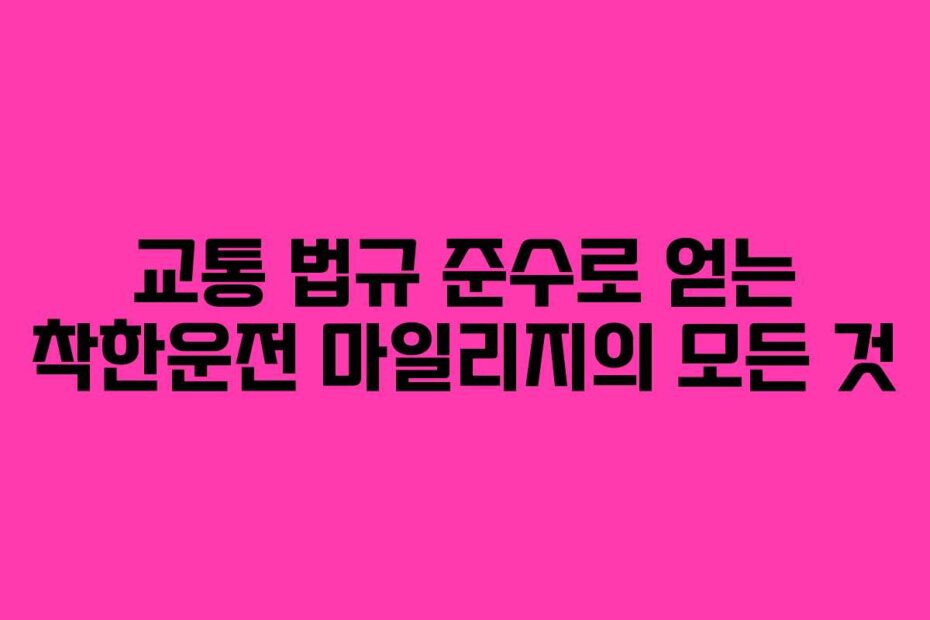 교통 법규 준수로 얻는 착한운전 마일리지의 모든 것