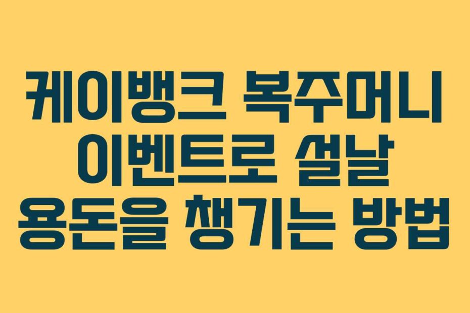 케이뱅크 복주머니 이벤트로 설날 용돈을 챙기는 방법