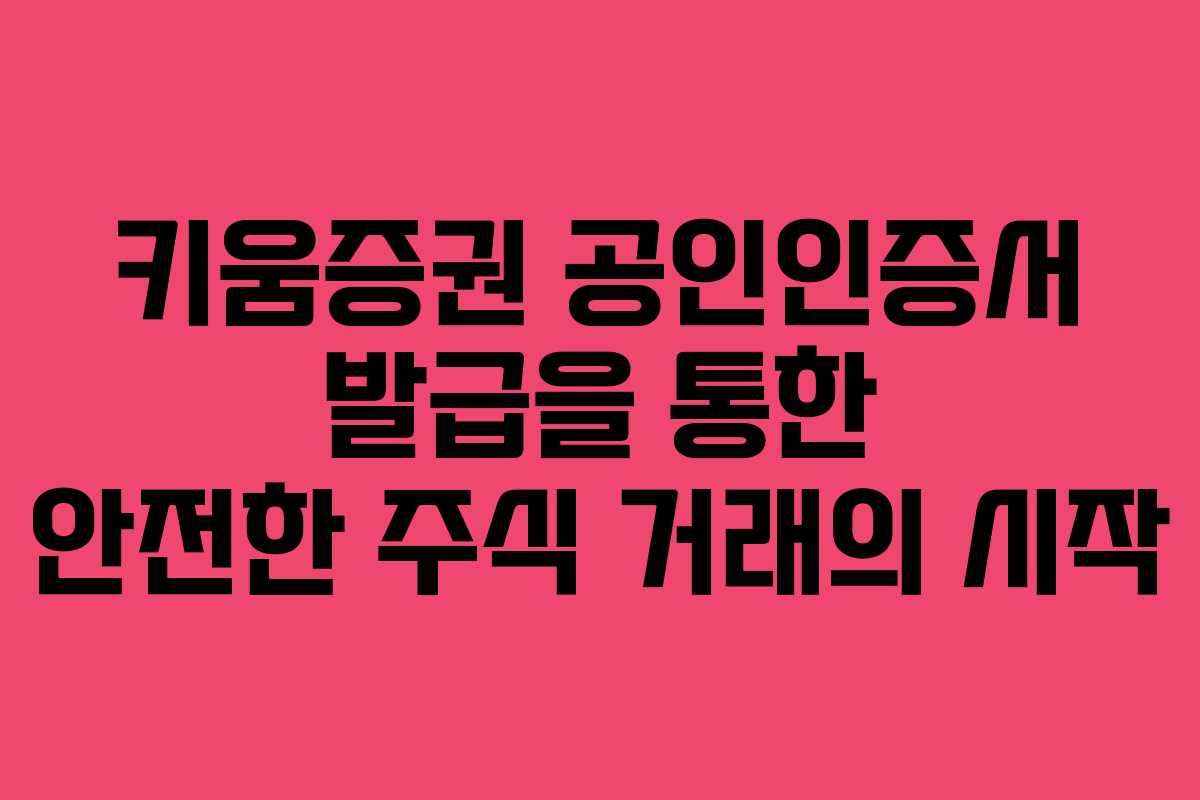 키움증권 공인인증서 발급을 통한 안전한 주식 거래의 시작