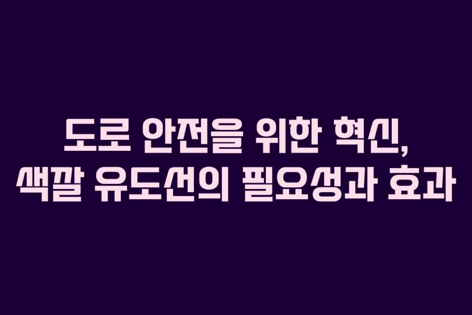 도로 안전을 위한 혁신, 색깔 유도선의 필요성과 효과