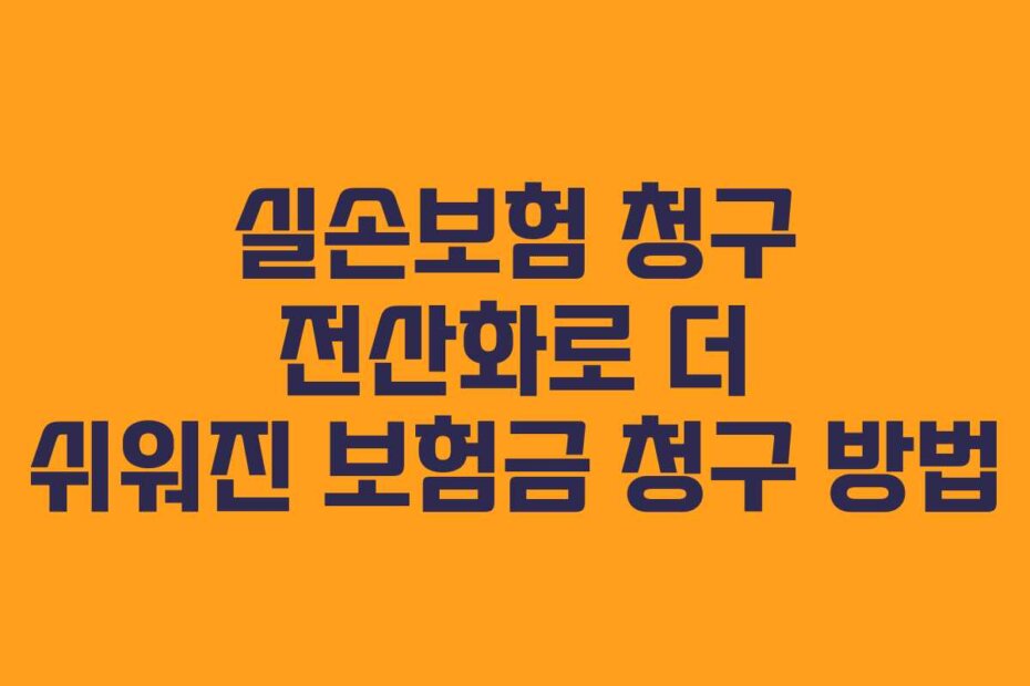 실손보험 청구 전산화로 더 쉬워진 보험금 청구 방법