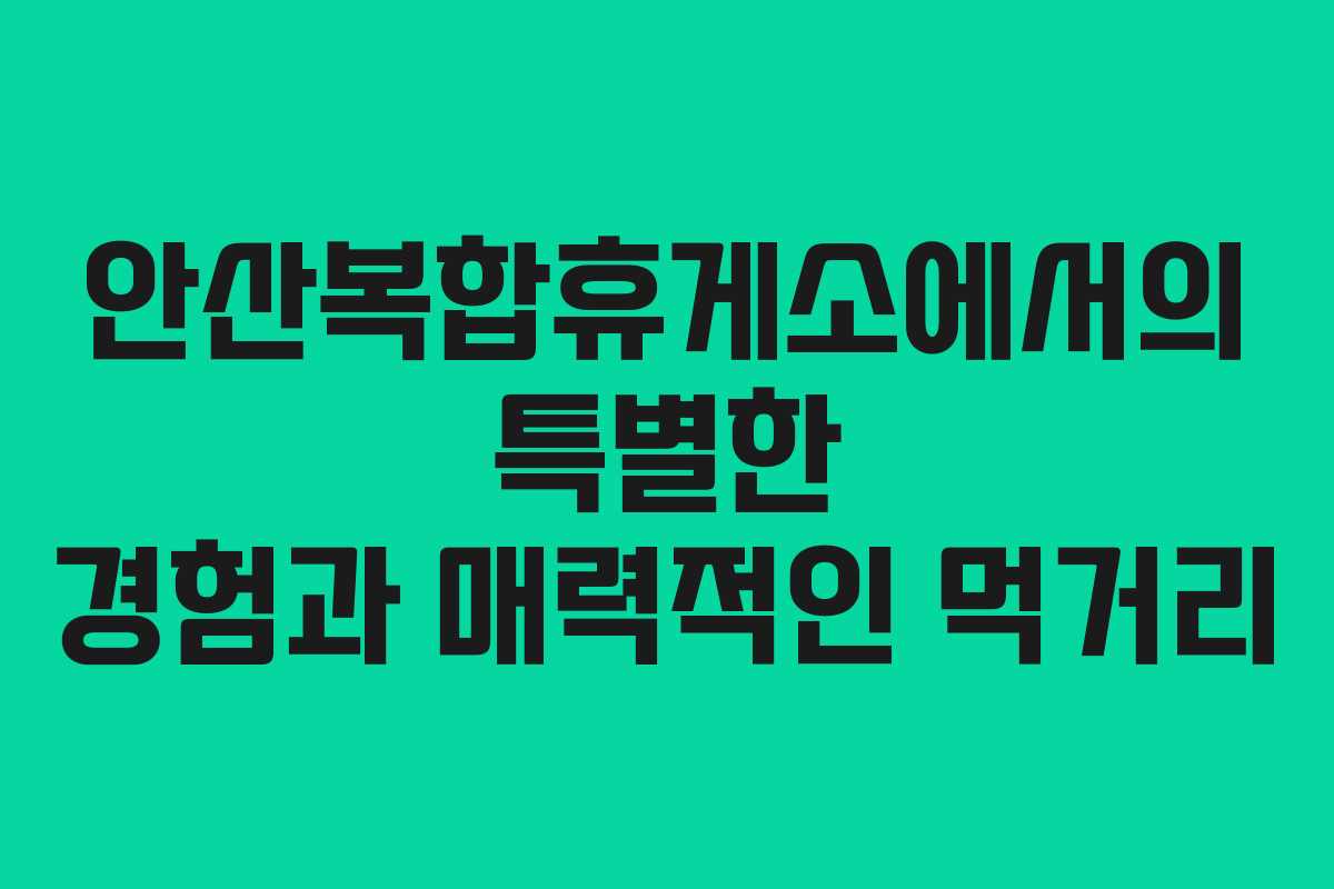 안산복합휴게소에서의 특별한 경험과 매력적인 먹거리