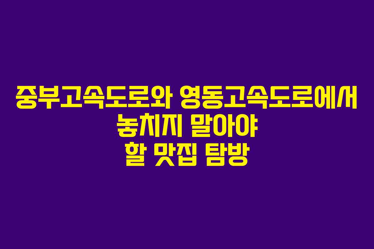 중부고속도로와 영동고속도로에서 놓치지 말아야 할 맛집 탐방