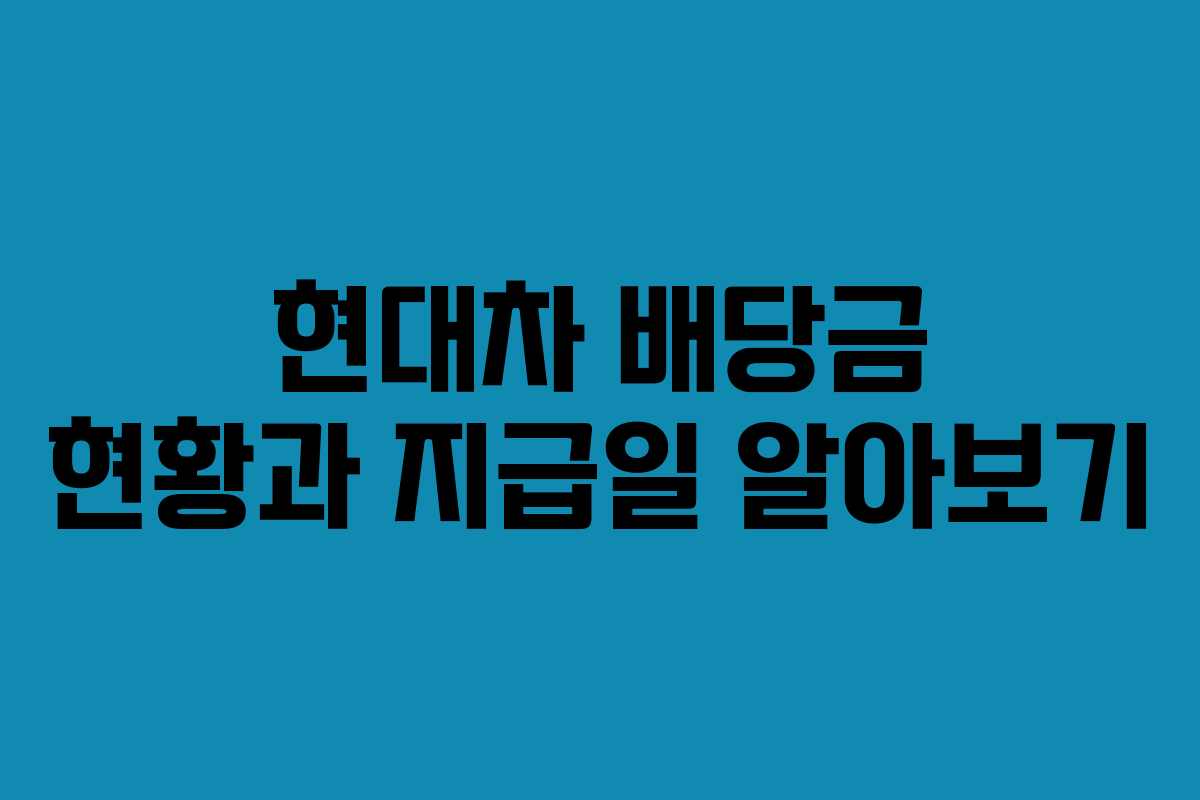 현대차 배당금 현황과 지급일 알아보기