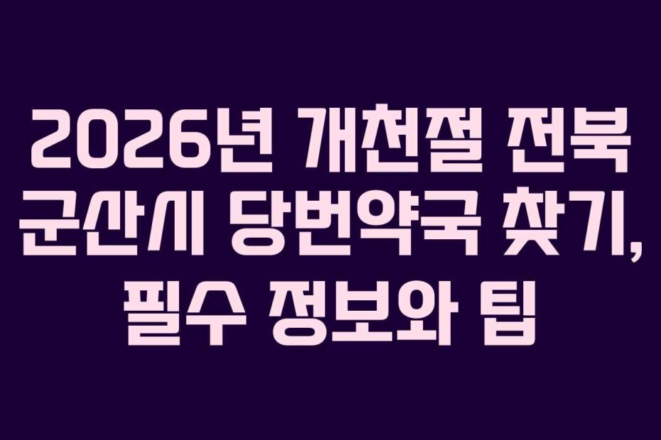 2026년 개천절 전북 군산시 당번약국 찾기, 필수 정보와 팁