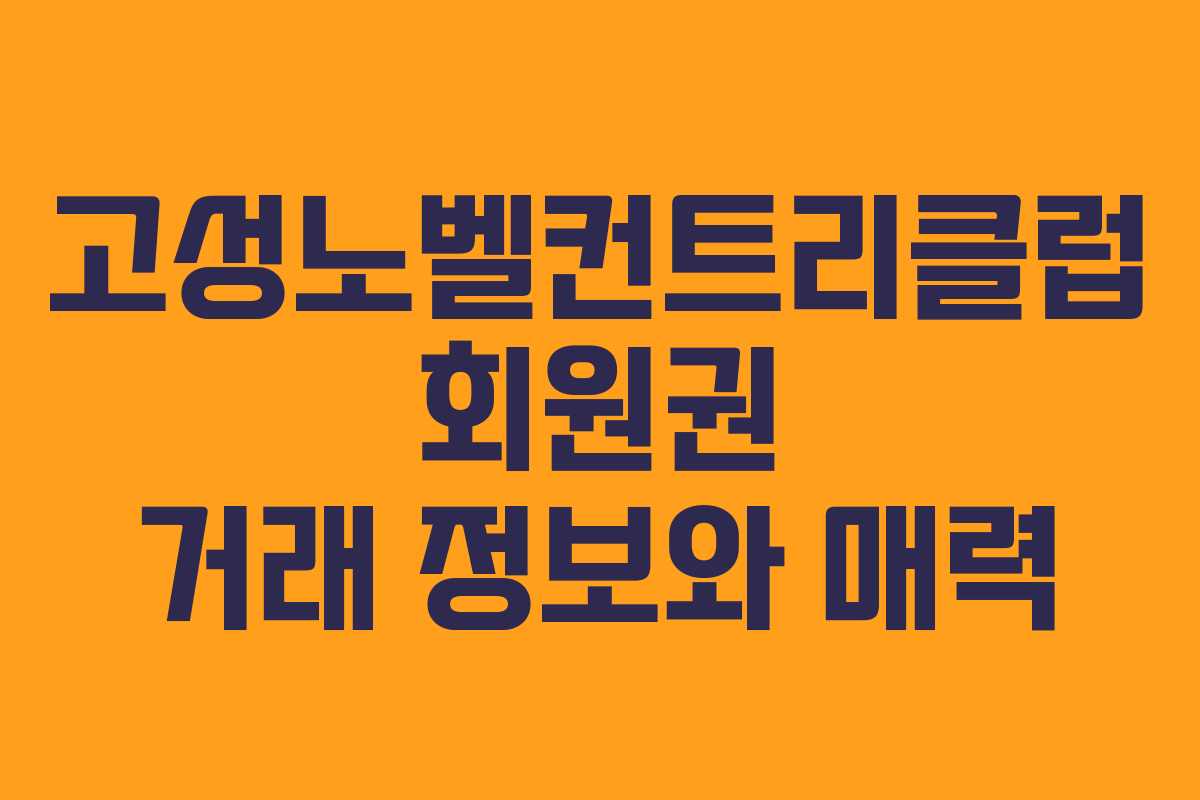 고성노벨컨트리클럽 회원권 거래 정보와 매력