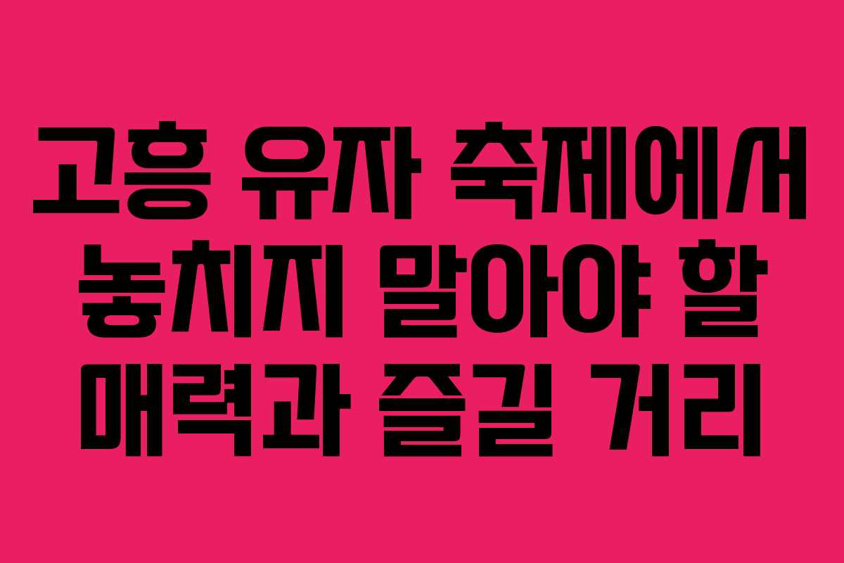 고흥 유자 축제에서 놓치지 말아야 할 매력과 즐길 거리