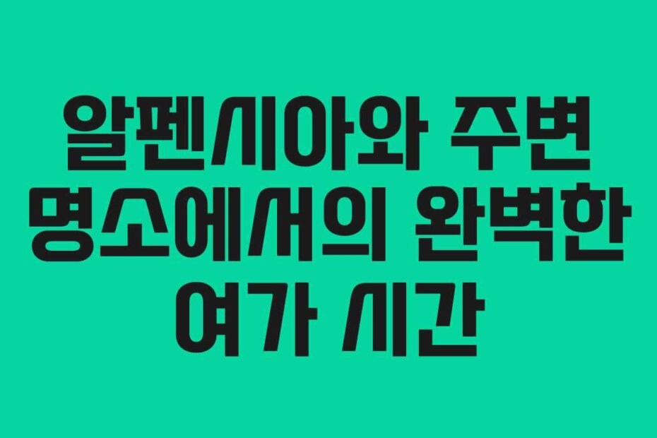알펜시아와 주변 명소에서의 완벽한 여가 시간