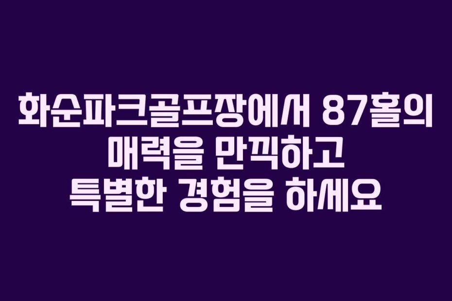 화순파크골프장에서 87홀의 매력을 만끽하고 특별한 경험을 하세요