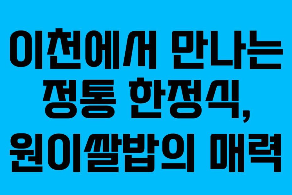 이천에서 만나는 정통 한정식, 원이쌀밥의 매력