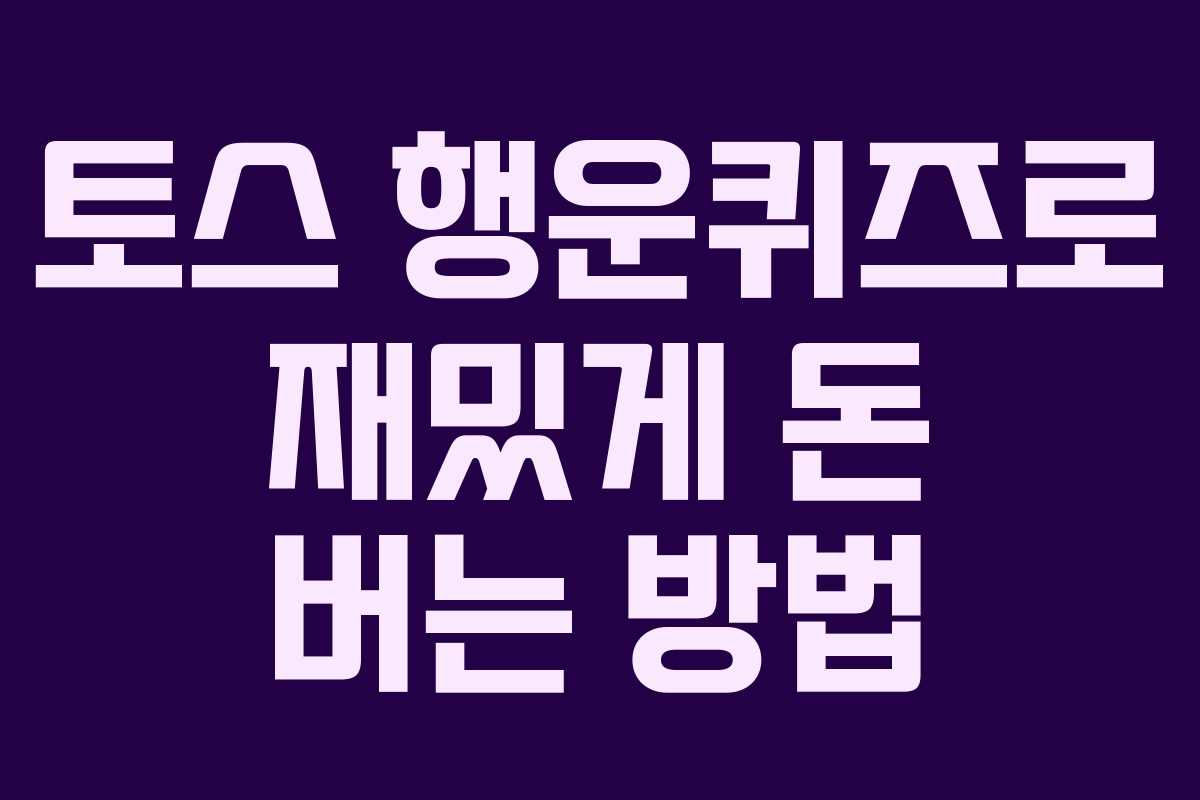 토스 행운퀴즈로 재밌게 돈 버는 방법