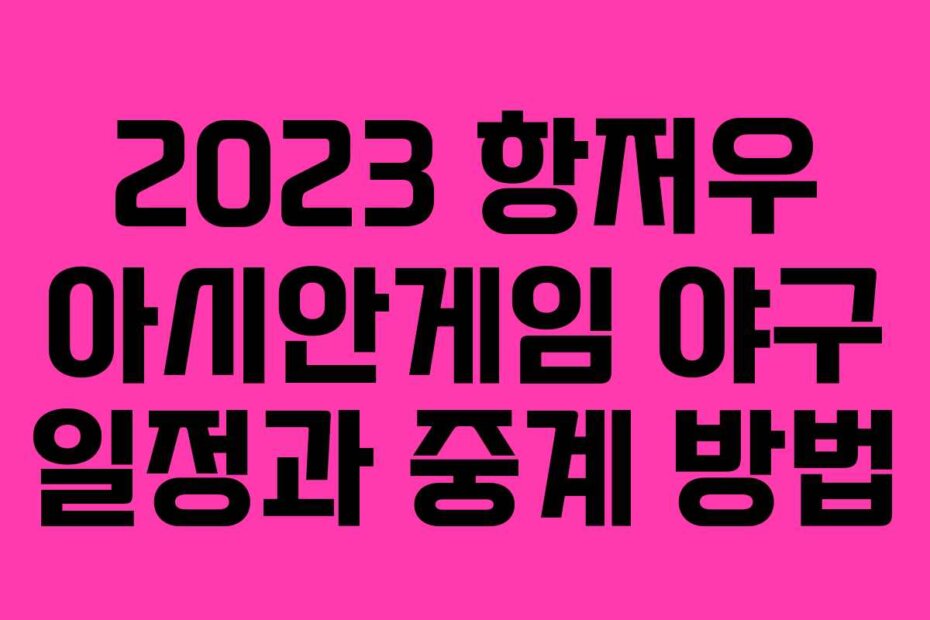 2023 항저우 아시안게임 야구 일정과 중계 방법
