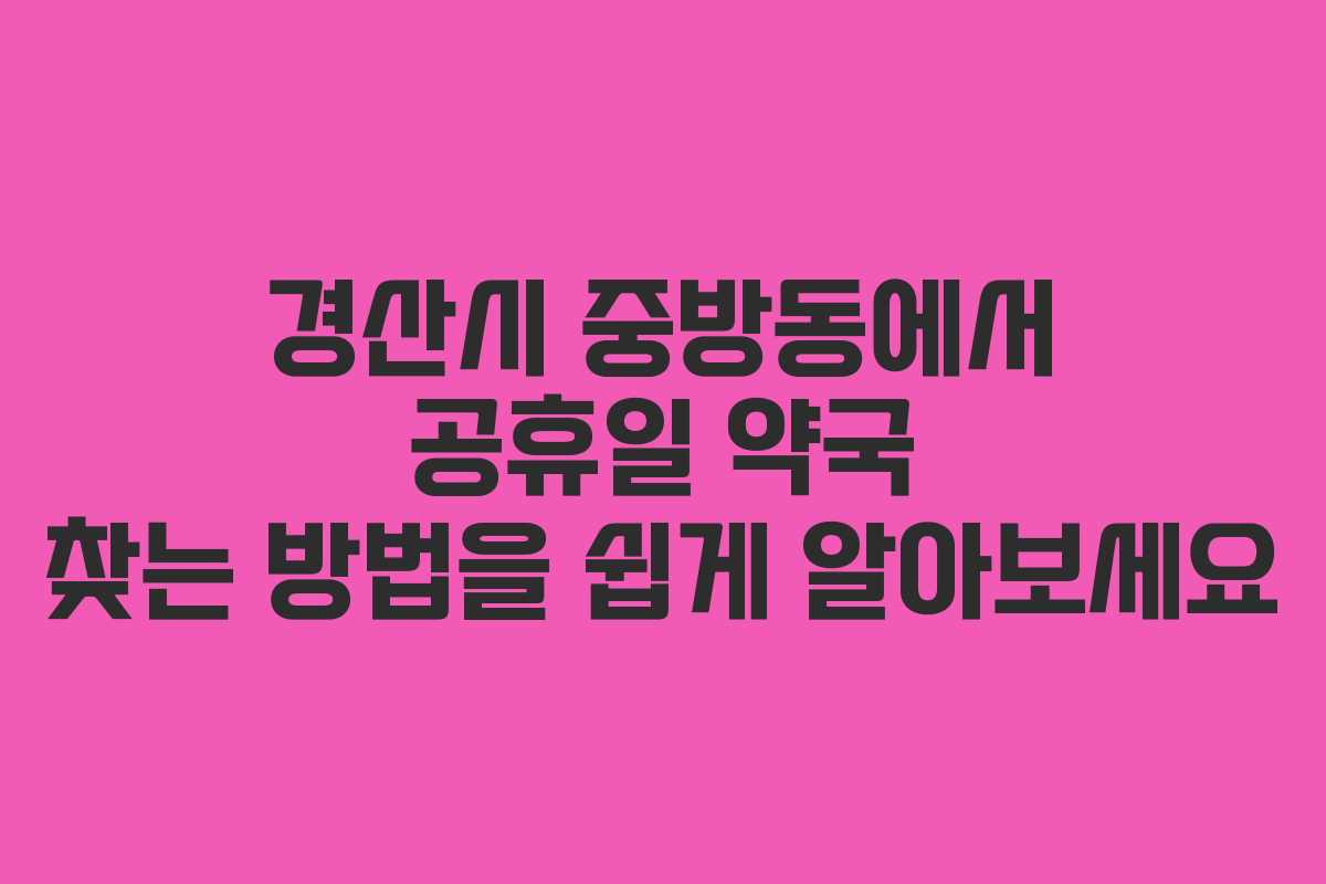경산시 중방동에서 공휴일 약국 찾는 방법을 쉽게 알아보세요