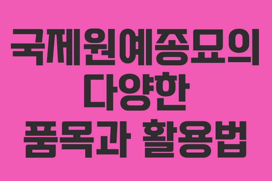 국제원예종묘의 다양한 품목과 활용법