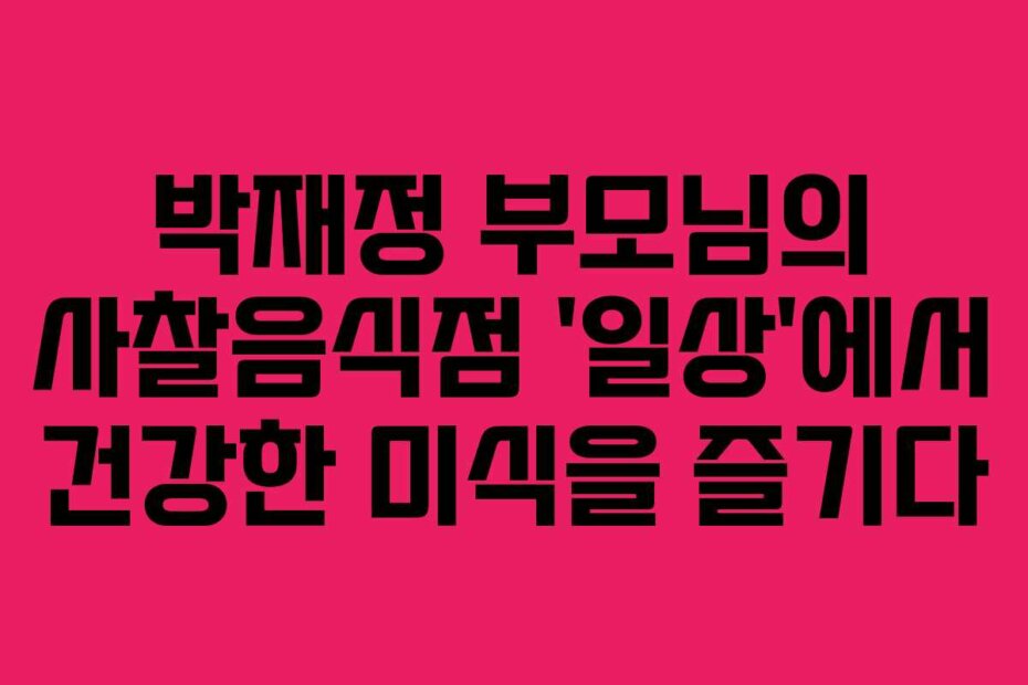 박재정 부모님의 사찰음식점 ‘일상’에서 건강한 미식을 즐기다