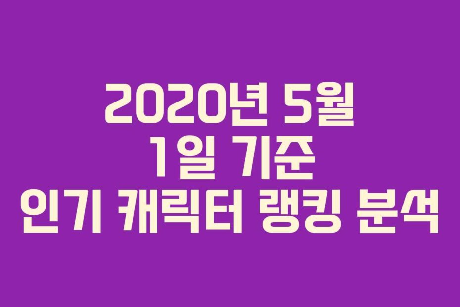 2020년 5월 1일 기준 인기 캐릭터 랭킹 분석
