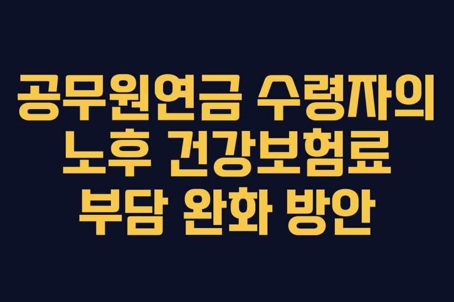 공무원연금 수령자의 노후 건강보험료 부담 완화 방안