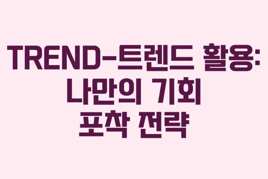 TREND-트렌드 활용: 나만의 기회 포착 전략