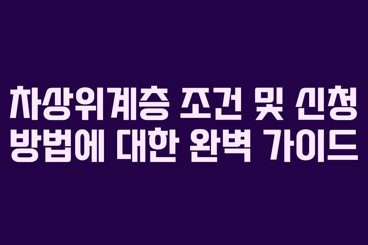 차상위계층 조건 및 신청 방법에 대한 완벽 가이드