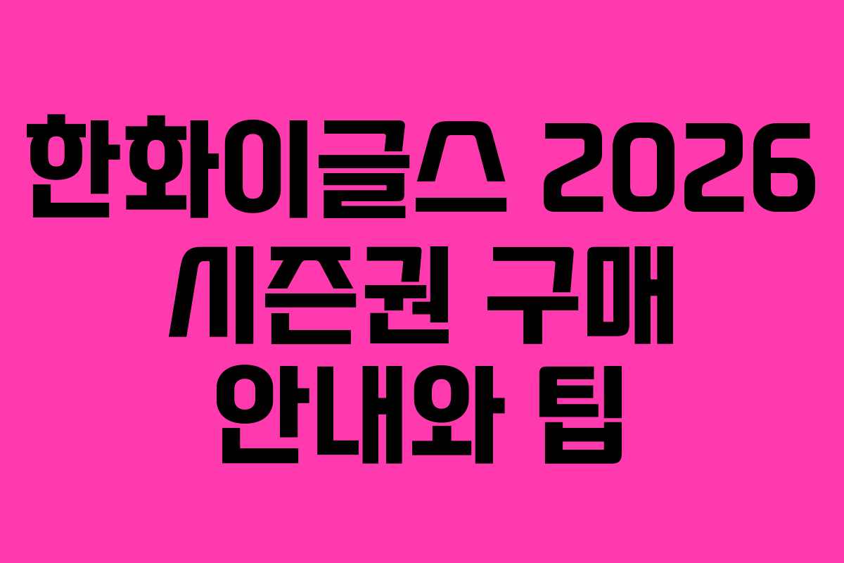 한화이글스 2026 시즌권 구매 안내와 팁